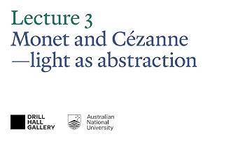 The 50 years that changed painting 1867–1917 — Lecture 3: Monet and Cézanne — light as abstraction