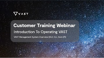Customer Training Webinar: Overview of Operating the VAST Management System