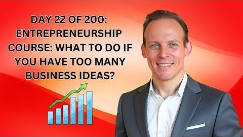 PART 22 OF 200 Full Entrepreneurship Course: What If You Have Too Many Business Ideas?