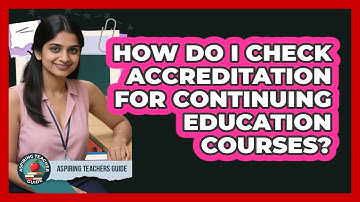 How Do I Check Accreditation For Continuing Education Courses? - Aspiring Teacher Guide