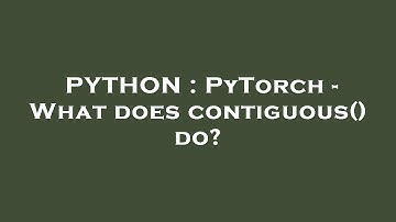PYTHON : PyTorch - What does contiguous() do?
