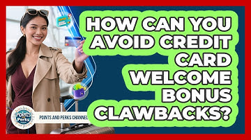 How Can You Avoid Credit Card Welcome Bonus Clawbacks? - Points and Perks Channel