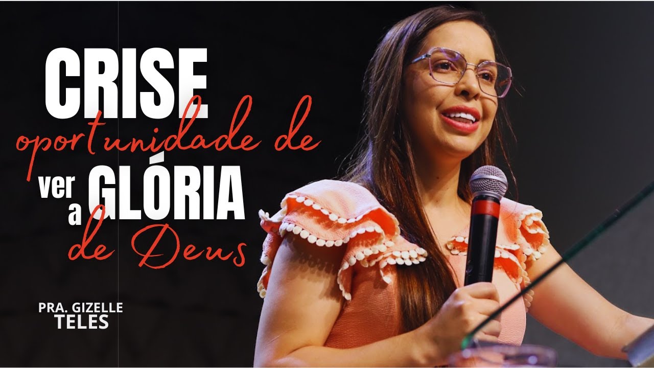 CRISE, OPORTUNIDADE DE VER A GLÓRIA DE DEUS - Missª. Gizelle Teles