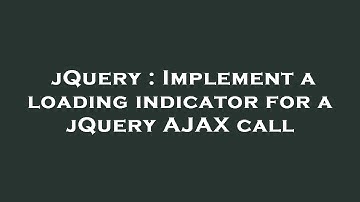 jQuery : Implement a loading indicator for a jQuery AJAX call