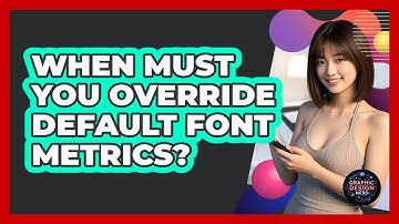 When Must You Override Default Font Metrics?