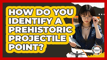 How Do You Identify A Prehistoric Projectile Point? - Anthropology Insights