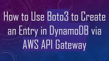 How to Use Boto3 to Create an Entry in DynamoDB via AWS API Gateway