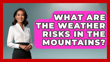 What Are The Weather Risks In The Mountains? - Weather Watchdog