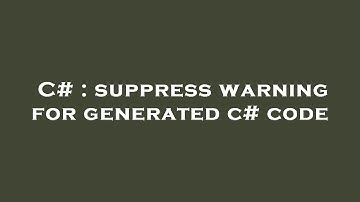 C# : suppress warning for generated c# code