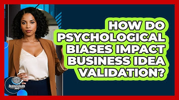 How Do Psychological Biases Impact Business Idea Validation? - BusinessGuide360.com