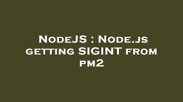NodeJS : Node.js getting SIGINT from pm2