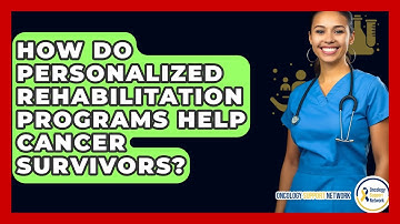 How Do Personalized Rehabilitation Programs Help Cancer Survivors? - Oncology Support Network
