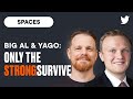 Only the strong survive big al  yago