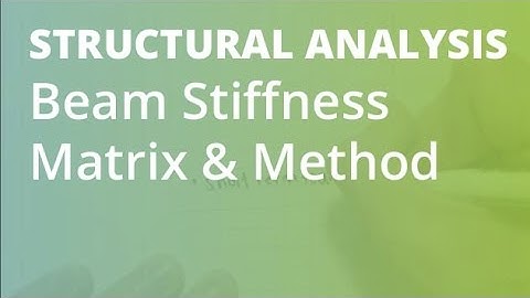 Beam Stiffness Matrix and Method | Structural Anaylsis