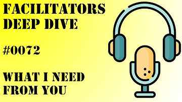 Facilitators Deep Dive #0072 - Liberating Structures - What I Need From You