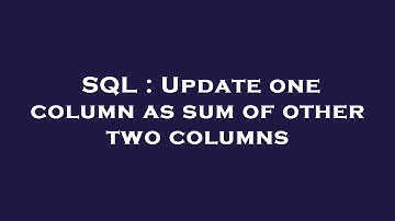 SQL : Update one column as sum of other two columns