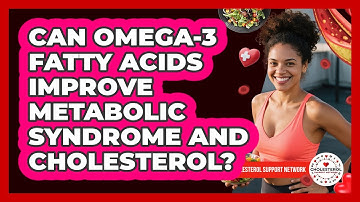 Can Omega-3 Fatty Acids Improve Metabolic Syndrome And Cholesterol? - Cholesterol Support Network