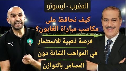 المغرب - ليسوتو :كيف نحافظ على مكاسب مباراة الغابون؟ فرصة للاستثمار في المواهب دون المساس بالتوازن