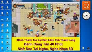 Chiếm Thành Trở Lại Bên Lãnh Thổ Thanh Long Đánh Căng Tận 40 Phút -Nhạc Trẻ Remix 8D Đeo Tai Nghe