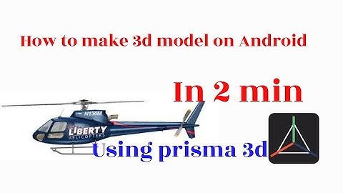 how to make 3D model of helicopter in prisma 3D using Android.
