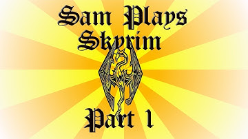 Sam Plays Skyrim : Episode 1 : Fresh Out Of Helgen