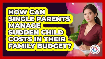 How Can Single Parents Manage Sudden Child Costs In Their Family Budget? - Single Parent Support Hub