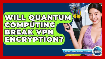 Will Quantum Computing Break VPN Encryption? - Internet Infrastructure Explained