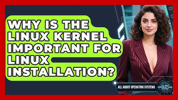 Why Is The Linux Kernel Important For Linux Installation? - All About Operating Systems