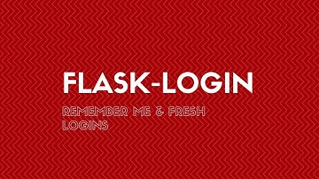 Flask-Login: Remember Me and Fresh Logins