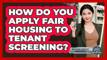 How Do You Apply Fair Housing To Tenant Screening? - Mastering Property Management
