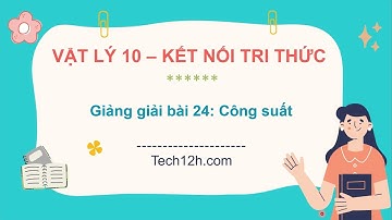 Giảng bài 24: Công suất | Bài giảng Vật lý 10 Kết nối tri thức