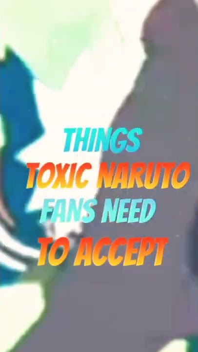 THINGS *TOXIC* NARUTO FANS NEED TO *ACCEPT*