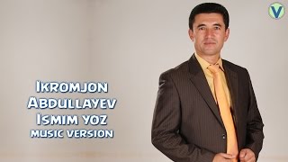 Ikromjon Abdullayev - Ismim yoz | Икромжон Абдуллаев - Исмим ёз (music version) 2017