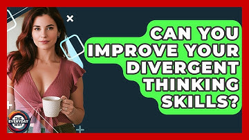 Can You Improve Your Divergent Thinking Skills? - The Everyday Why