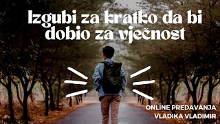 Izgubi Na Kratko, Da Bi Dobio Za Vječnost - Vladika Vladimir + Izgubi Na Kratko, Da Bi Dobio Za Vječnost - Vladika Vladimir +