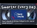 Get smarter every day watching SmarterEveryDay!
