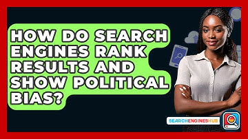 How Do Search Engines Rank Results And Show Political Bias? - SearchEnginesHub.com