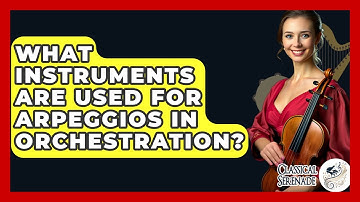 What Instruments Are Used For Arpeggios In Orchestration? - Classical Serenade