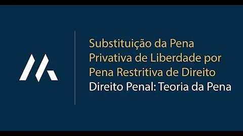 Quando cabe a substituição da pena privativa de liberdade por restritiva de direitos?