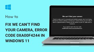 How to Fix We Can’t Find Your Camera, Error Code 0xa00f4244 In Windows 11