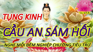 TỤNG KINH SÁM HỐI - NGHE MỖI ĐÊM NGHIỆP CHƯỚNG TIÊU TRỪ - RƯỚC TÀI LỘC VÀO NHÀ CUỐI NĂM 2021
