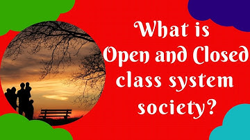 What is Open and Closed class system society?│ Open class system│Closed classy system