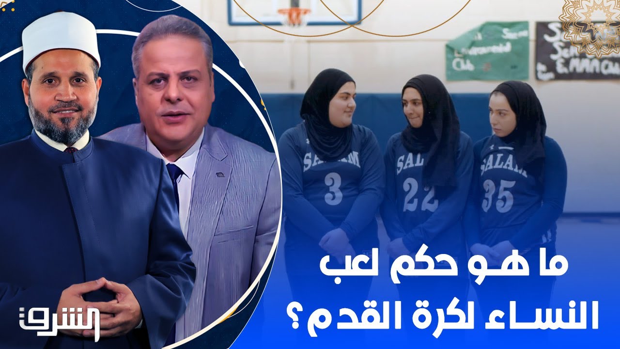 ما هو حكم لعب النساء لكرة القدم؟.. مع الدكتور سلامة عبد القوي وأكرم منسي