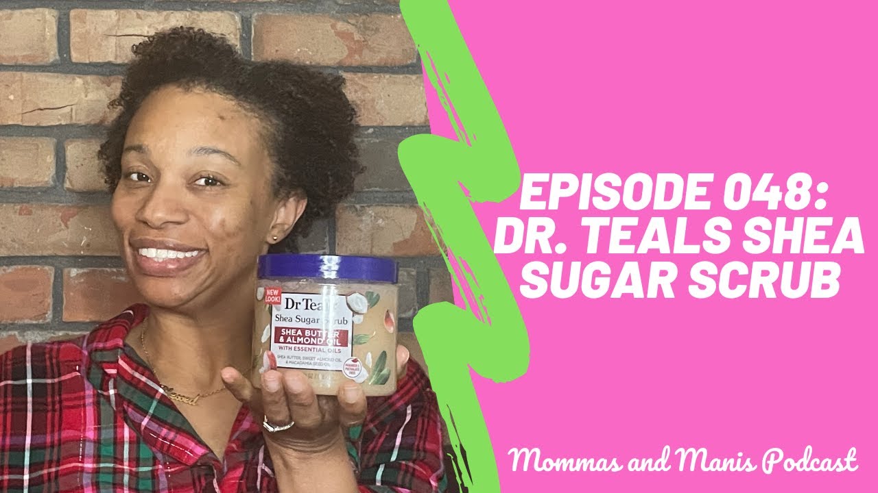 Mommas And Manis: Episode 048: Dr. Teals Shea Sugar Scrub