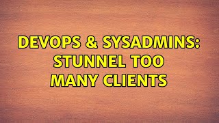 Celebrity DevOps & SysAdmins: Stunnel too many clients (2 Solutions!!) Net Worth