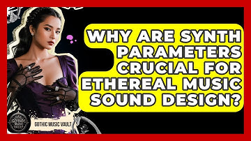 Why Are Synth Parameters Crucial For Ethereal Music Sound Design? - Goth Music Vault