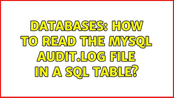 Databases: How to read the MySQL Audit.log file in a SQL table?
