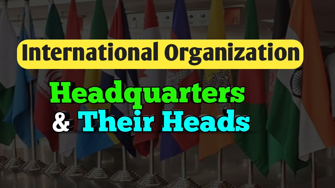 List of International Organization Headquarters & Their Heads||🔥🔥🔥🔥||💯💯 ||