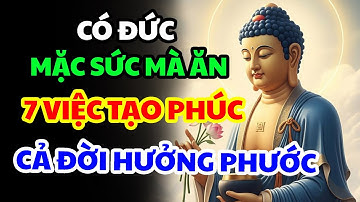 Có Đức Mặc Sức Mà Ăn, 7 Việc Làm Hành Thiện Tích Đức, Được Trời Thương Phật Độ, Phước Báu Đầy Nhà