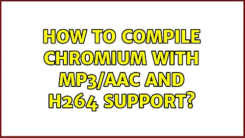 How to compile Chromium with MP3/AAC and H264 support?